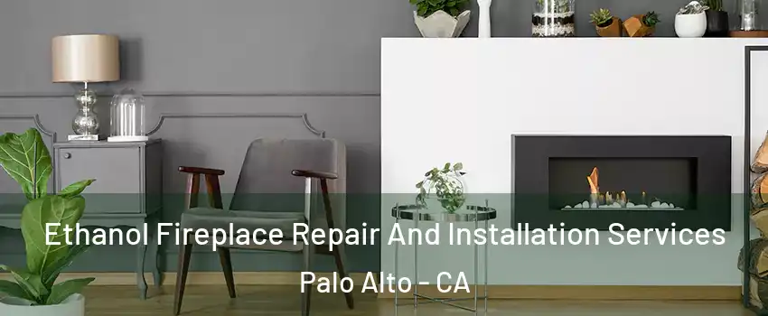  Ethanol Fireplace Repair And Installation Services Palo Alto - CA