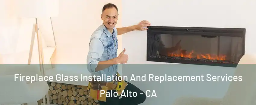 Fireplace Glass Installation And Replacement Services Palo Alto - CA