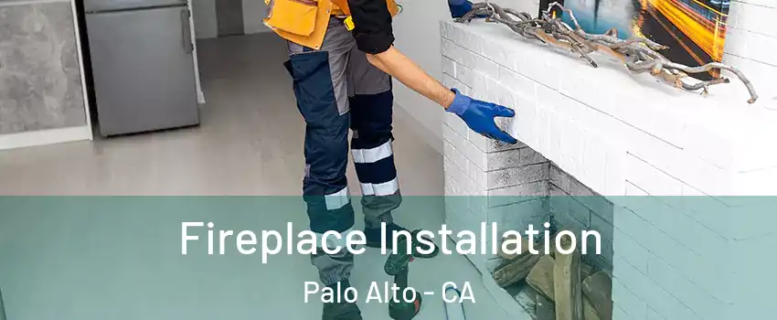  Fireplace Installation Palo Alto - CA