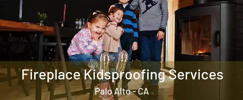  Fireplace Kidsproofing Services Palo Alto - CA