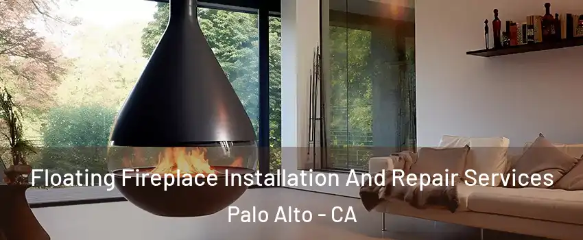 Floating Fireplace Installation And Repair Services Palo Alto - CA