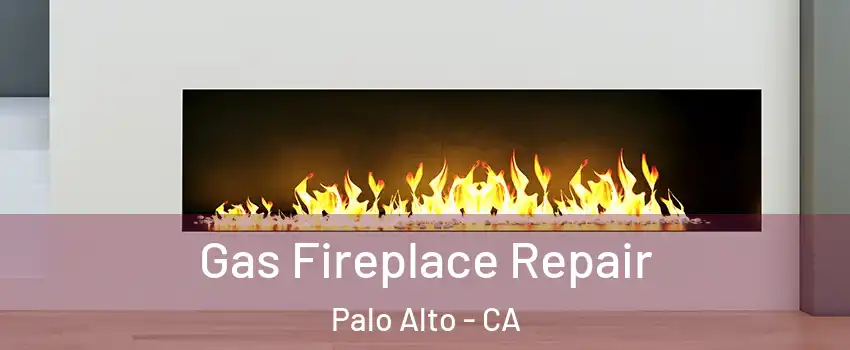  Gas Fireplace Repair Palo Alto - CA