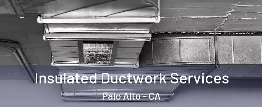  Insulated Ductwork Services Palo Alto - CA