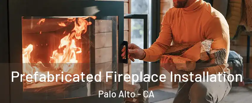  Prefabricated Fireplace Installation Palo Alto - CA