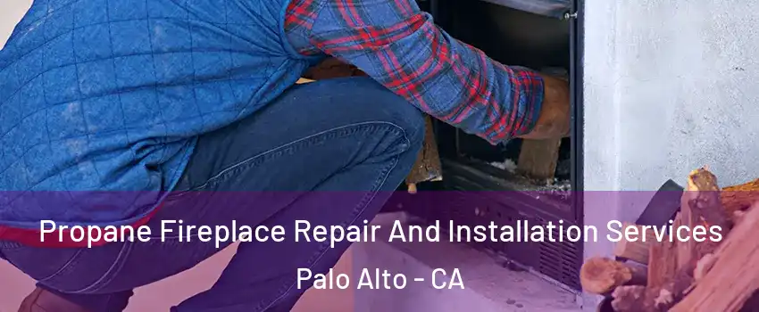  Propane Fireplace Repair And Installation Services Palo Alto - CA