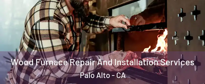  Wood Furnace Repair And Installation Services Palo Alto - CA